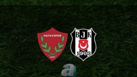 Atakaş Hatayspor – Beşiktaş maçı CANLI İZLE | Trendyol Süper Lig