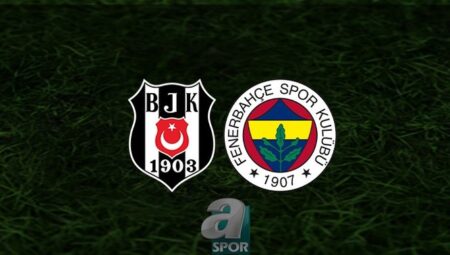 Beşiktaş – Fenerbahçe maçı CANLI İZLE | Beşiktaş – Fenerbahçe maçı hangi kanalda? Saat kaçta?