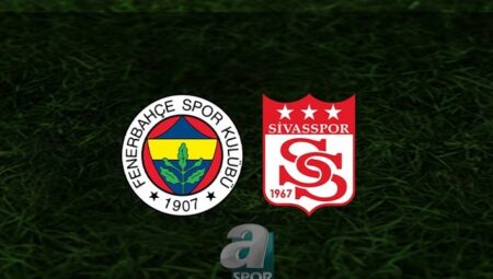Fenerbahçe – EMS Yapı Sivasspor maçı CANLI İZLE | Fenerbahçe maçı ne vakit? Hangi kanalda?