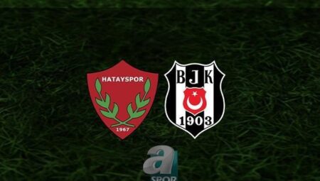 HATAYSPOR BEŞİKTAŞ MAÇI CANLI İZLE | Hatayspor – Beşiktaş maçı hangi kanalda, saat kaçta? BJK maçı canlı izle